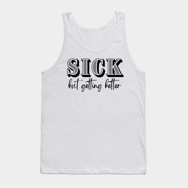 Sick, but getting better Tank Top by Gifts of Recovery